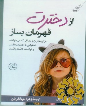 از دخترت قهرمان بساز: برای مادران و پدرانی که می خواهند دخترانی توانمند و با اعتماد به نفس داشته باشند