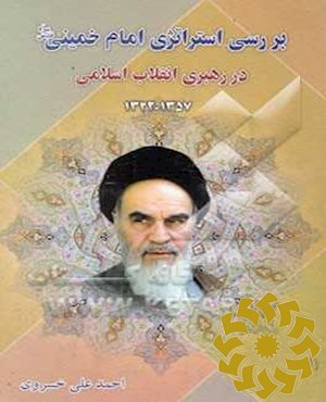 بررسی استراتژی امام خمینی قدس سره در رهبری انقلاب اسلامی 1342 - 1357