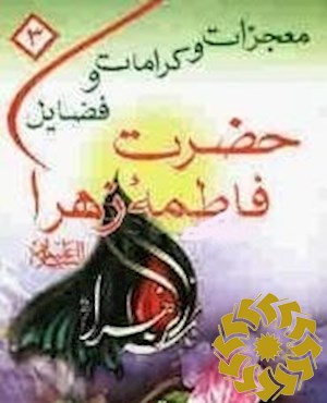 معجزات، کرامات و فضایل حضرت فاطمه زهرا علیهاالسلام