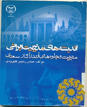 اندیشه های مدیریت ایرانی مدیریت و جلوه های آن در آثار سعدی به انضمام اصطلاحات اداری